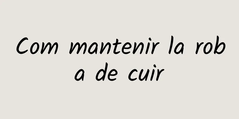 Com mantenir la roba de cuir