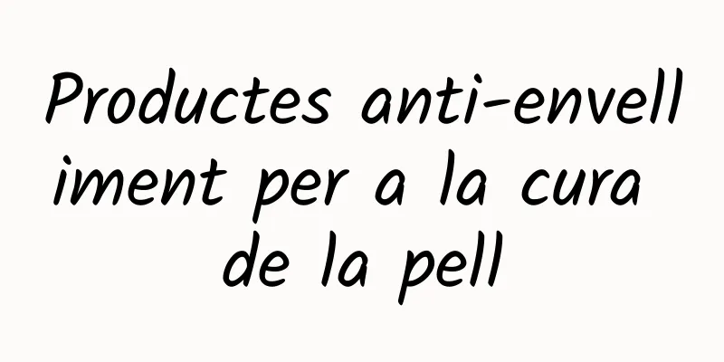 Productes anti-envelliment per a la cura de la pell