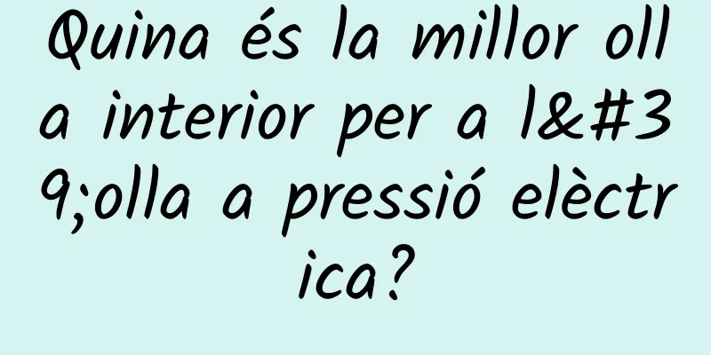 Quina és la millor olla interior per a l'olla a pressió elèctrica?