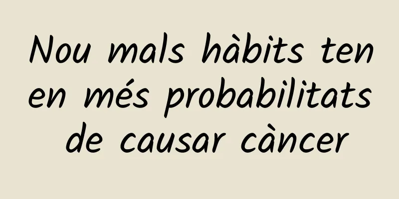 Nou mals hàbits tenen més probabilitats de causar càncer