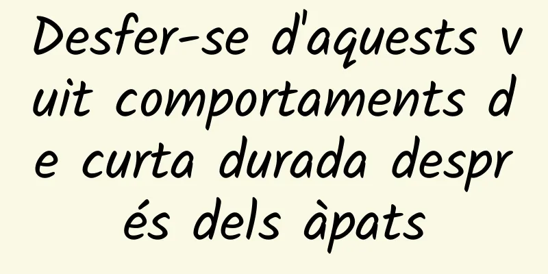 Desfer-se d'aquests vuit comportaments de curta durada després dels àpats