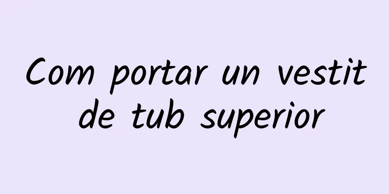 Com portar un vestit de tub superior