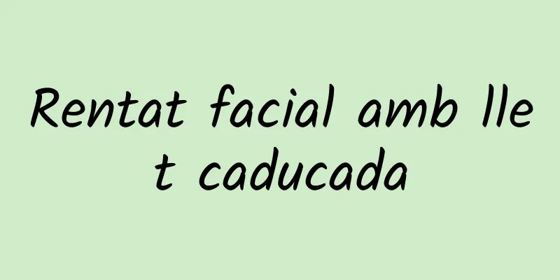 Rentat facial amb llet caducada