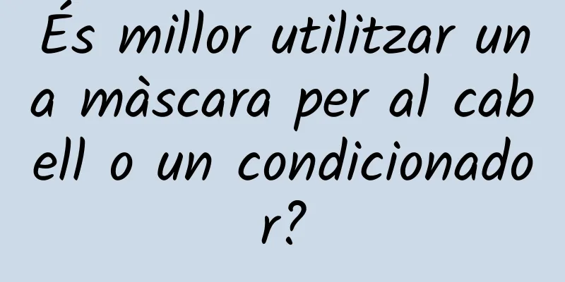 És millor utilitzar una màscara per al cabell o un condicionador?