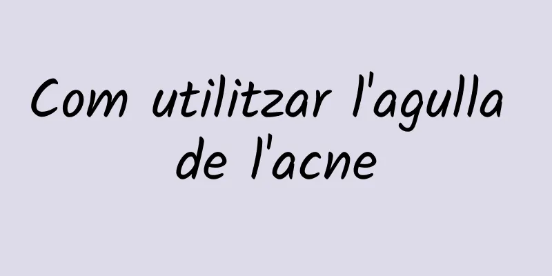 Com utilitzar l'agulla de l'acne