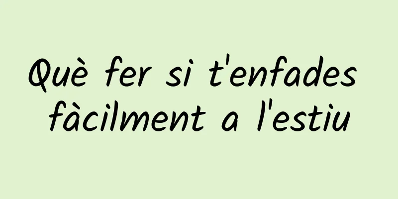 Què fer si t'enfades fàcilment a l'estiu
