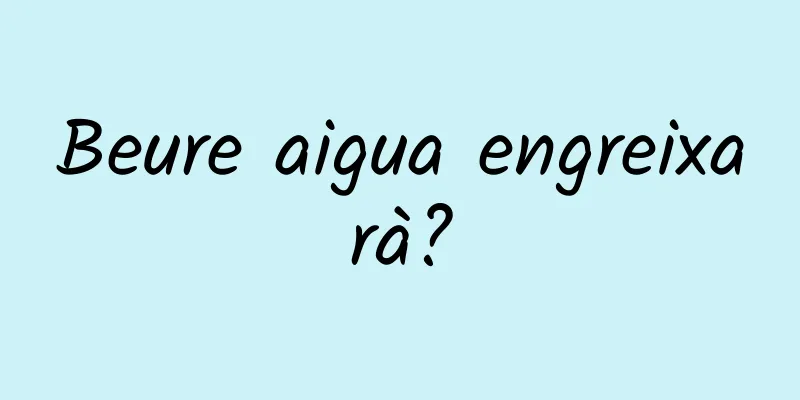 Beure aigua engreixarà?