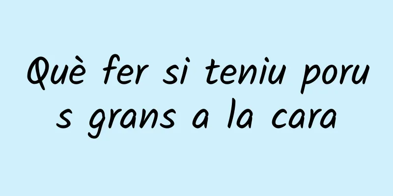 Què fer si teniu porus grans a la cara