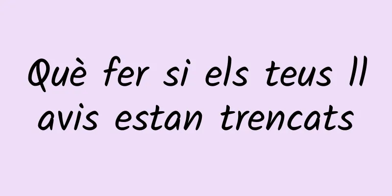 Què fer si els teus llavis estan trencats