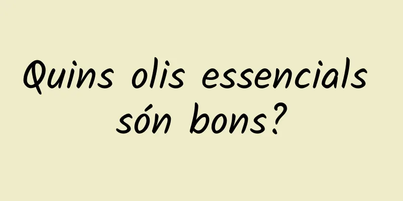Quins olis essencials són bons?