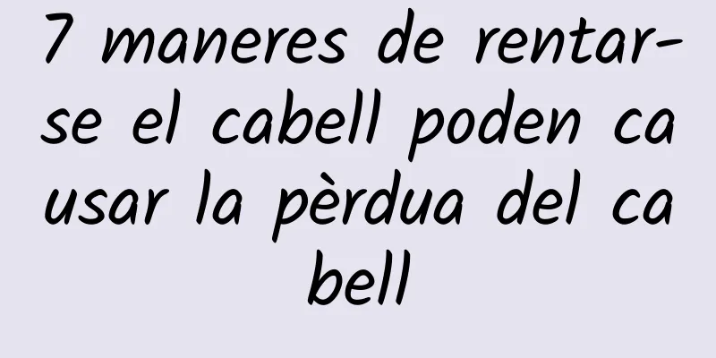 7 maneres de rentar-se el cabell poden causar la pèrdua del cabell