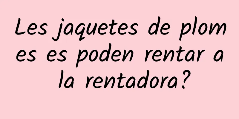 Les jaquetes de plomes es poden rentar a la rentadora?
