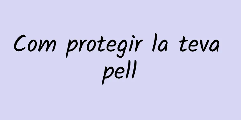 Com protegir la teva pell