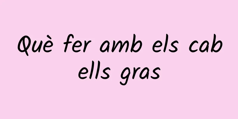 Què fer amb els cabells gras