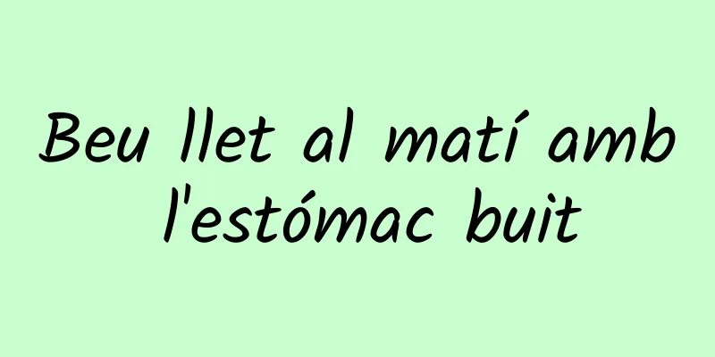 Beu llet al matí amb l'estómac buit