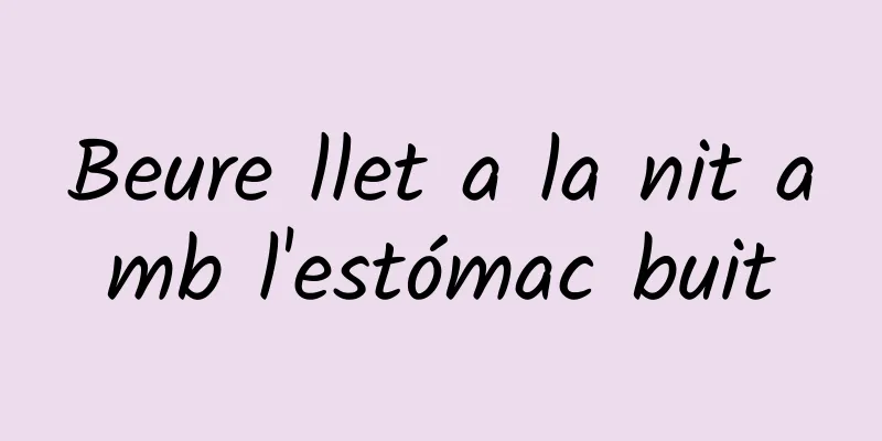 Beure llet a la nit amb l'estómac buit