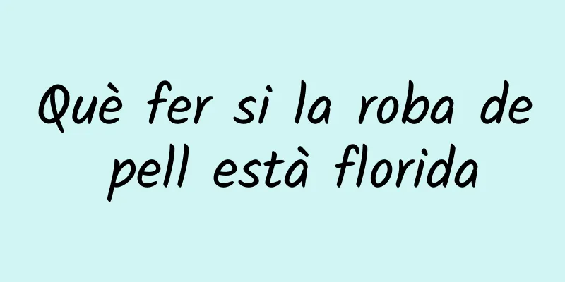 Què fer si la roba de pell està florida
