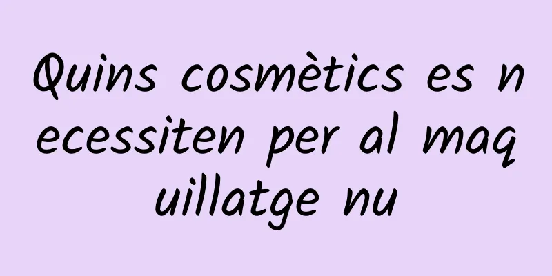 Quins cosmètics es necessiten per al maquillatge nu
