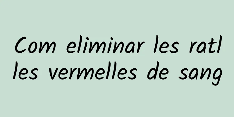 Com eliminar les ratlles vermelles de sang