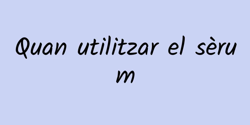 Quan utilitzar el sèrum