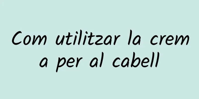 Com utilitzar la crema per al cabell