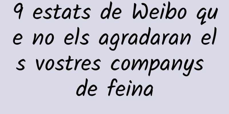 9 estats de Weibo que no els agradaran els vostres companys de feina