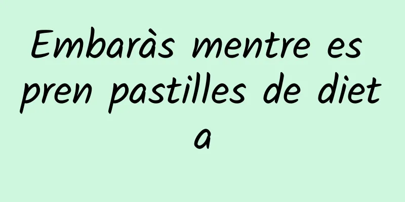Embaràs mentre es pren pastilles de dieta