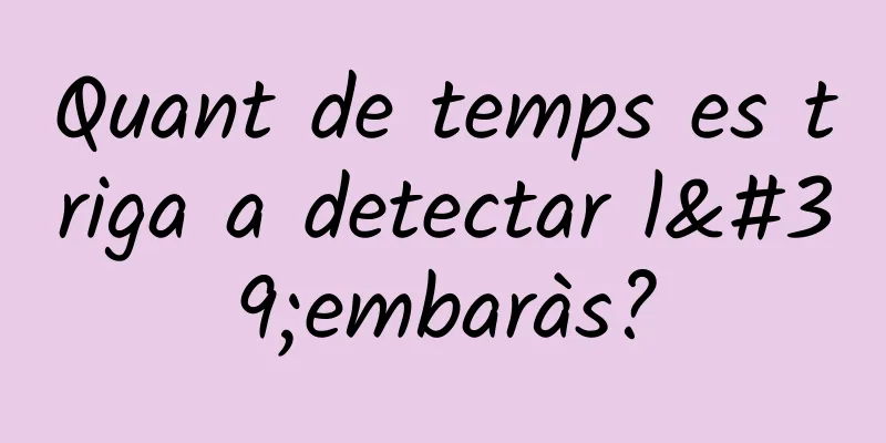Quant de temps es triga a detectar l'embaràs?