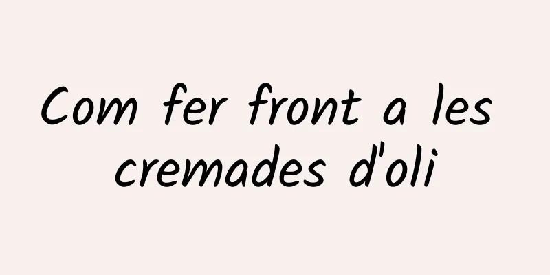 Com fer front a les cremades d'oli