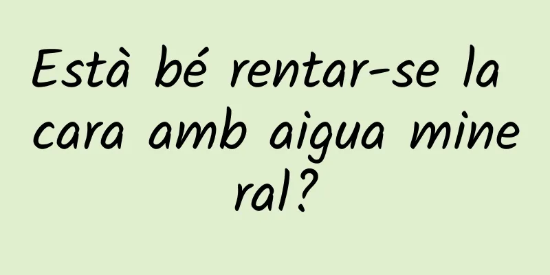 Està bé rentar-se la cara amb aigua mineral?