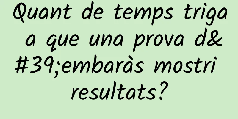 Quant de temps triga a que una prova d'embaràs mostri resultats?