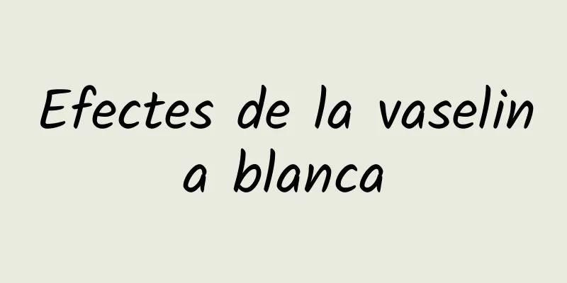 Efectes de la vaselina blanca