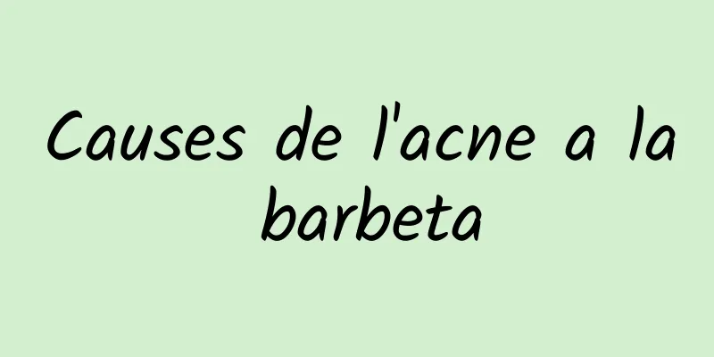 Causes de l'acne a la barbeta