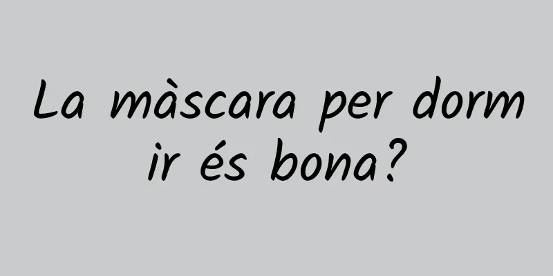 La màscara per dormir és bona?