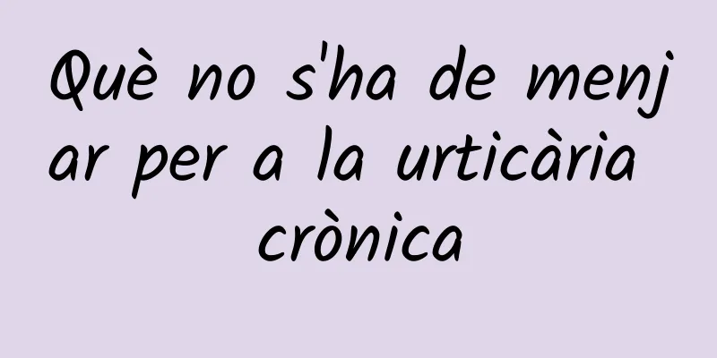 Què no s'ha de menjar per a la urticària crònica