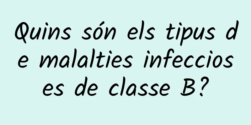 Quins són els tipus de malalties infeccioses de classe B?