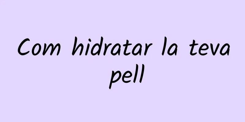 Com hidratar la teva pell