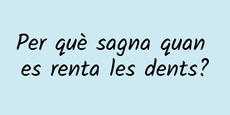 Per què sagna quan es renta les dents?