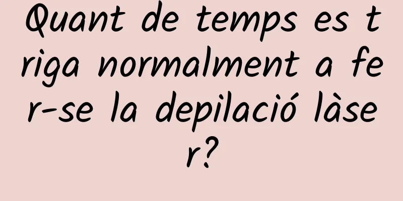Quant de temps es triga normalment a fer-se la depilació làser?
