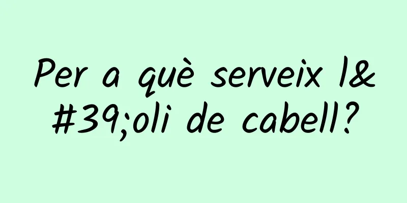 Per a què serveix l'oli de cabell?