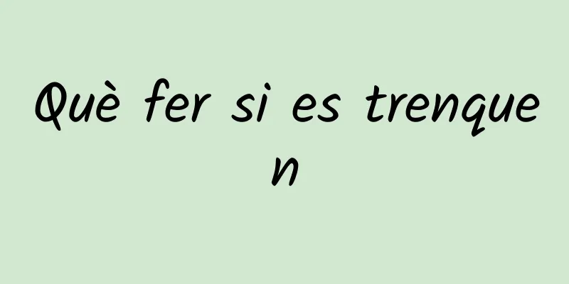 Què fer si es trenquen
