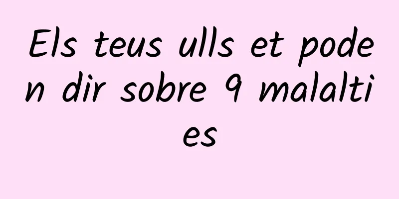 Els teus ulls et poden dir sobre 9 malalties