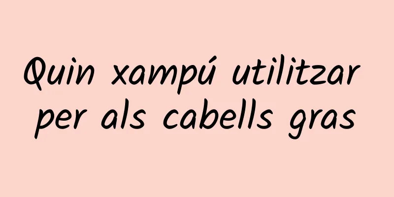 Quin xampú utilitzar per als cabells gras