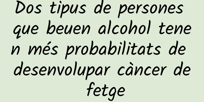 Dos tipus de persones que beuen alcohol tenen més probabilitats de desenvolupar càncer de fetge
