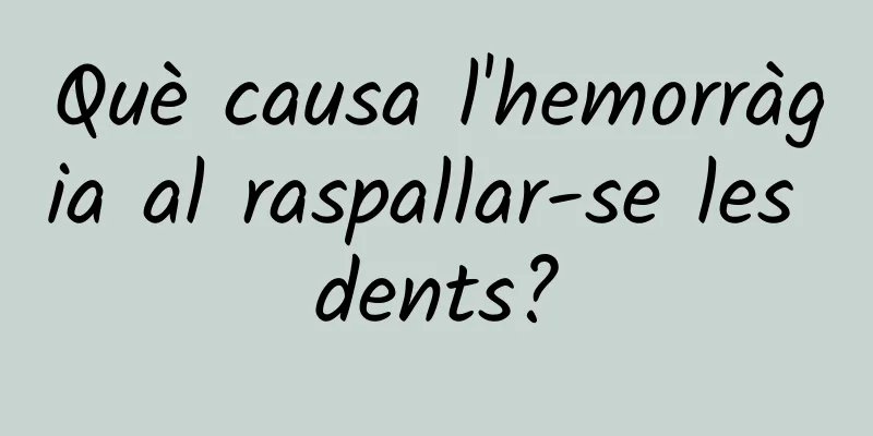 Què causa l'hemorràgia al raspallar-se les dents?