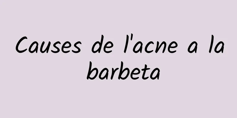 Causes de l'acne a la barbeta