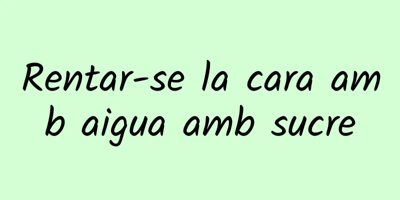 Rentar-se la cara amb aigua amb sucre