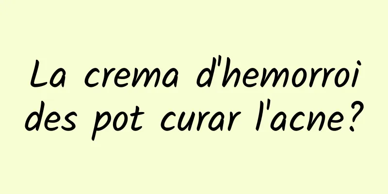 La crema d'hemorroides pot curar l'acne?