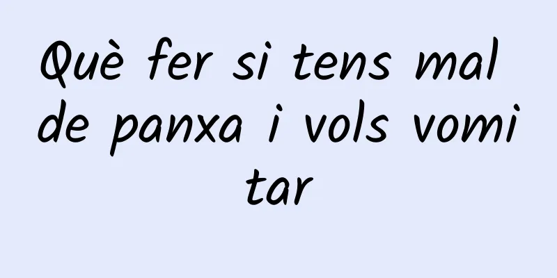 Què fer si tens mal de panxa i vols vomitar