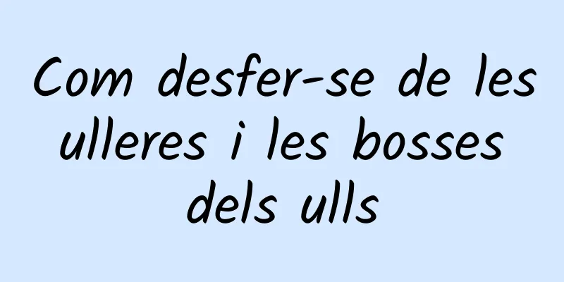 Com desfer-se de les ulleres i les bosses dels ulls